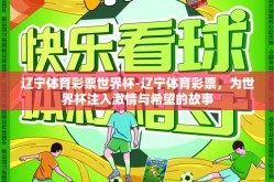 辽宁体育彩票世界杯-辽宁体育彩票，为世界杯注入激情与希望的故事