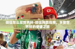 微信怎么买世界杯-微信购票指南，享受世界杯的便捷之旅