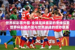 世界杯彩票外围-全球足球盛宴的旁线探索，世界杯彩票外围与世界球迷的微妙联系