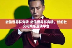 微信世界杯竞猜-微信世界杯竞猜，新的社交与娱乐互动平台