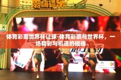 体育彩票世界杯让球-体育彩票与世界杯，一场精彩与机遇的碰撞