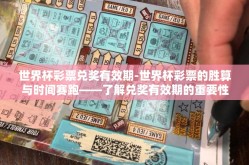 世界杯彩票兑奖有效期-世界杯彩票的胜算与时间赛跑——了解兑奖有效期的重要性