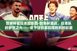 世界杯买日本赢彩票-世界杯激战，日本队的梦想之光——论下注日本赢得胜利的彩票策略与考量