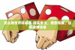 怎么赌世界杯球赛-踏实专注，理智观赛，远离赌博诱惑