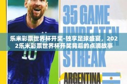 乐米彩票世界杯开奖-独享足球盛宴，2022乐米彩票世界杯开奖背后的点滴故事