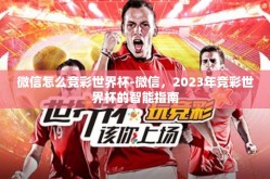 微信怎么竞彩世界杯-微信，2023年竞彩世界杯的智能指南