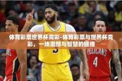 体育彩票世界杯竞彩-体育彩票与世界杯竞彩，一场激情与智慧的碰撞