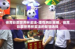 体育彩票世界杯买法-理性购彩策略，体育彩票世界杯买法的智慧选择