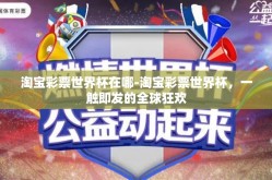淘宝彩票世界杯在哪-淘宝彩票世界杯，一触即发的全球狂欢