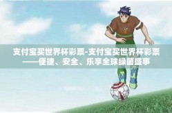 支付宝买世界杯彩票-支付宝买世界杯彩票——便捷、安全、乐享全球绿茵盛事