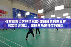 体育彩票世界杯猜冠军-体育彩票的世界杯冠军猜谜游戏，策略与乐趣并存的冒险