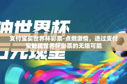 支付宝买世界杯彩票-点燃激情，透过支付宝触碰世界杯彩票的无限可能