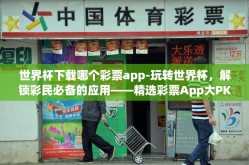 世界杯下载哪个彩票app-玩转世界杯，解锁彩民必备的应用——精选彩票App大PK