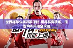 世界杯怎么买彩票保稳-世界杯竞猜乐，理智购彩策略全攻略