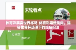 体育彩票卖世界杯吗-体育彩票新风尚，揭秘世界杯热潮下的绿色投注