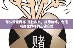 怎么赌世界杯-理性欣赏，拒绝赌博，合理观赛世界杯的正确方式