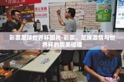 彩票足球世界杯图片-彩票、足球激情与世界杯的完美碰撞