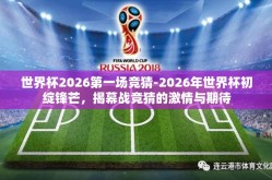 世界杯2026第一场竞猜-2026年世界杯初绽锋芒，揭幕战竞猜的激情与期待