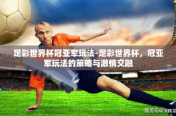 足彩世界杯冠亚军玩法-足彩世界杯，冠亚军玩法的策略与激情交融