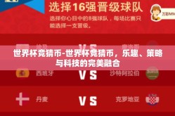 世界杯竞猜币-世界杯竞猜币，乐趣、策略与科技的完美融合