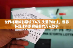 世界杯足球彩票输了6万-失落的赌注，世界杯足球彩票背后的六万元故事