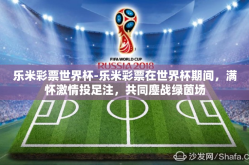 乐米彩票世界杯-乐米彩票在世界杯期间，满怀激情投足注，共同鏖战绿茵场