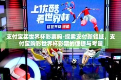 支付宝买世界杯彩票吗-探索支付新领域，支付宝购彩世界杯彩票的便捷与考量
