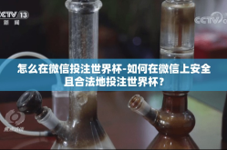 怎么在微信投注世界杯-如何在微信上安全且合法地投注世界杯？