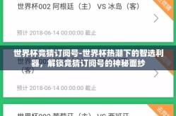 世界杯竞猜订阅号-世界杯热潮下的智选利器，解锁竞猜订阅号的神秘面纱