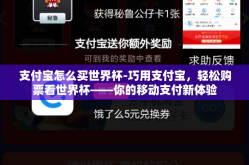 支付宝怎么买世界杯-巧用支付宝，轻松购票看世界杯——你的移动支付新体验