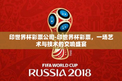 印世界杯彩票公司-印世界杯彩票，一场艺术与技术的交响盛宴
