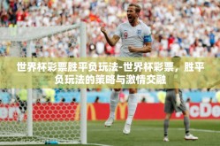 世界杯彩票胜平负玩法-世界杯彩票，胜平负玩法的策略与激情交融