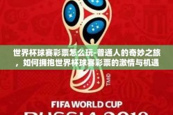 世界杯球赛彩票怎么玩-普通人的奇妙之旅，如何拥抱世界杯球赛彩票的激情与机遇