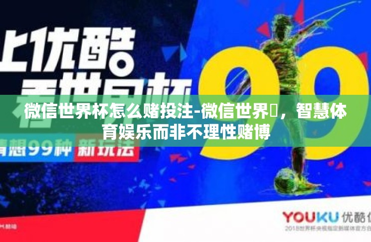 微信世界杯怎么赌投注-微信世界盃,智慧体育娱乐而非不理性赌博 微信世界杯怎么赌投注-微信世界盃,智慧体育娱乐而非不理性赌博