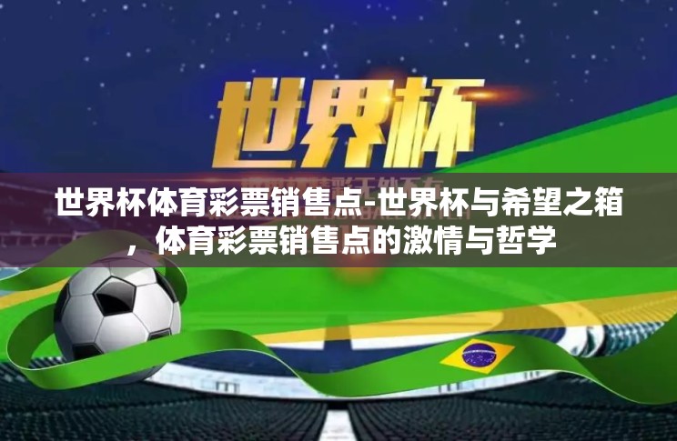 世界杯体育彩票销售点-世界杯与希望之箱,体育彩票销售点的激情与哲学 世界杯体育彩票销售点-世界杯与希望之箱,体育彩票销售点的激情与哲学
