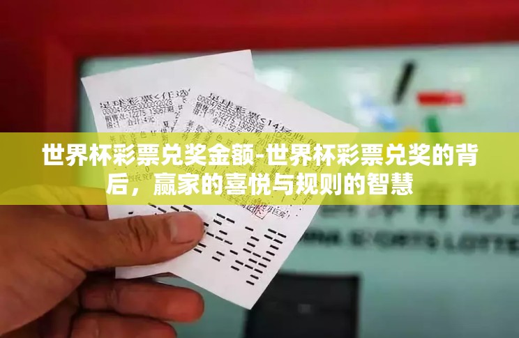 世界杯彩票兑奖金额-世界杯彩票兑奖的背后,赢家的喜悦与规则的智慧 世界杯彩票兑奖金额-世界杯彩票兑奖的背后,赢家的喜悦与规则的智慧