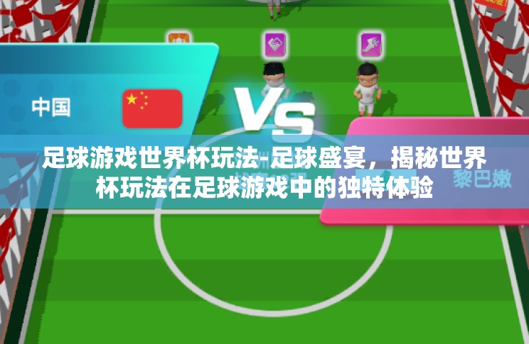 足球游戏世界杯玩法-足球盛宴,揭秘世界杯玩法在足球游戏中的独特体验 足球游戏世界杯玩法-足球盛宴,揭秘世界杯玩法在足球游戏中的独特体验