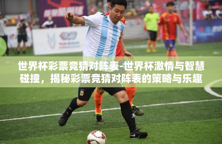 世界杯彩票竞猜对阵表-世界杯激情与智慧碰撞,揭秘彩票竞猜对阵表的策略与乐趣 世界杯彩票竞猜对阵表-世界杯激情与智慧碰撞,揭秘彩票竞猜对阵表的策略与乐趣