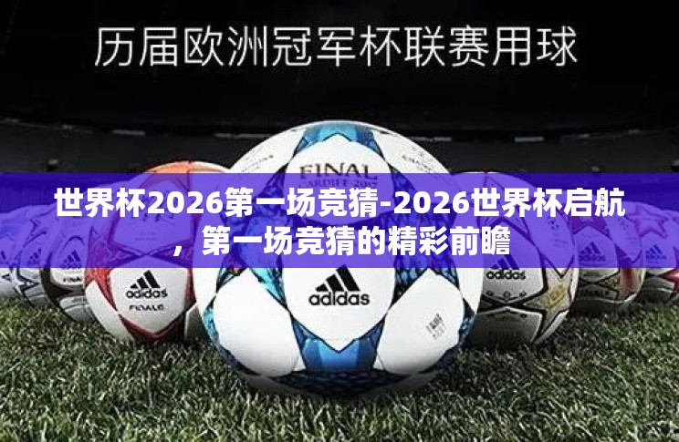 世界杯2026第一场竞猜-2026世界杯启航,第一场竞猜的精彩前瞻 世界杯2026第一场竞猜-2026世界杯启航,第一场竞猜的精彩前瞻