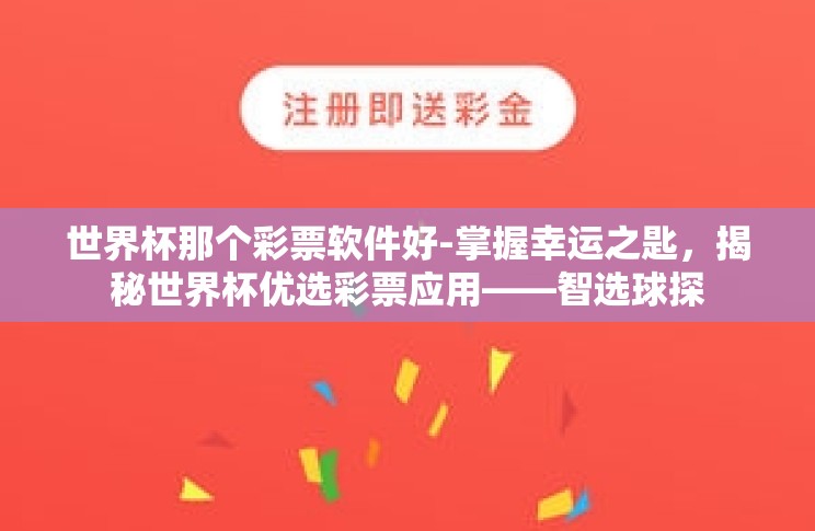 世界杯那个彩票软件好-掌握幸运之匙,揭秘世界杯优选彩票应用——智选球探 世界杯那个彩票软件好-掌握幸运之匙,揭秘世界杯优选彩票应用——智选球探