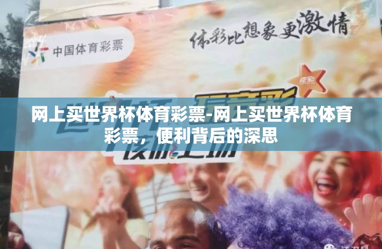 网上买世界杯体育彩票-网上买世界杯体育彩票，便利背后的深思