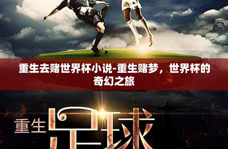 重生去赌世界杯小说-重生赌梦,世界杯的奇幻之旅 重生去赌世界杯小说-重生赌梦,世界杯的奇幻之旅