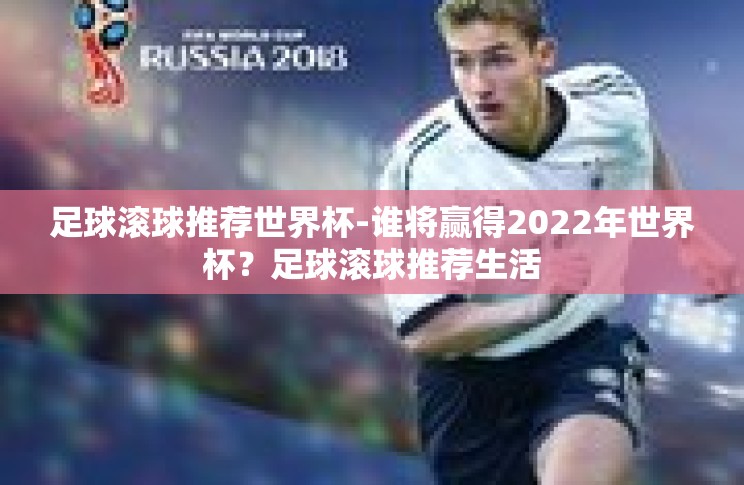 足球滚球推荐世界杯-谁将赢得2022年世界杯?足球滚球推荐生活 足球滚球推荐世界杯-谁将赢得2022年世界杯?足球滚球推荐生活