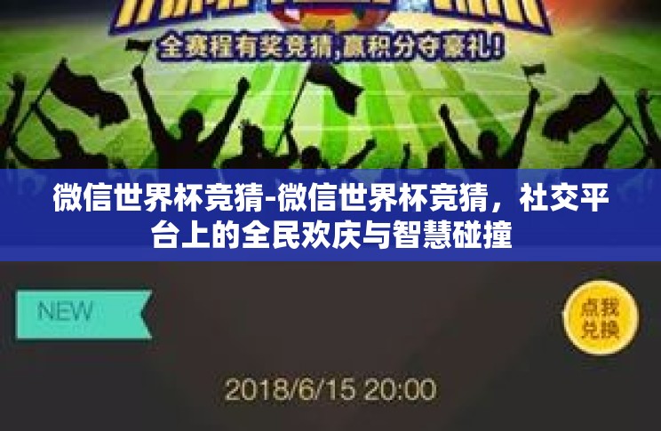 微信世界杯竞猜-微信世界杯竞猜,社交平台上的全民欢庆与智慧碰撞 微信世界杯竞猜-微信世界杯竞猜,社交平台上的全民欢庆与智慧碰撞