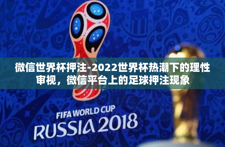 微信世界杯押注-2022世界杯热潮下的理性审视，微信平台上的足球押注现象