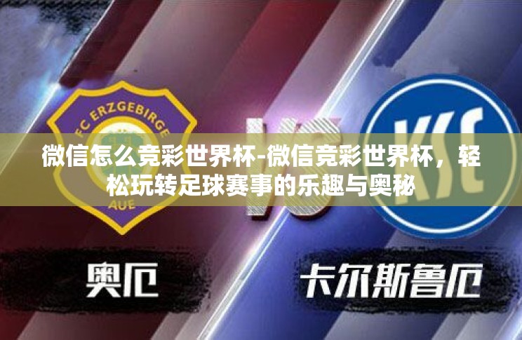 微信怎么竞彩世界杯-微信竞彩世界杯,轻松玩转足球赛事的乐趣与奥秘 微信怎么竞彩世界杯-微信竞彩世界杯,轻松玩转足球赛事的乐趣与奥秘