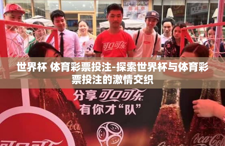 世界杯 体育彩票投注-探索世界杯与体育彩票投注的激情交织 世界杯 体育彩票投注-探索世界杯与体育彩票投注的激情交织