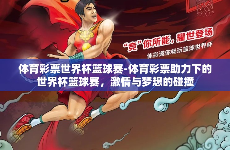体育彩票世界杯篮球赛-体育彩票助力下的世界杯篮球赛,激情与梦想的碰撞 体育彩票世界杯篮球赛-体育彩票助力下的世界杯篮球赛,激情与梦想的碰撞
