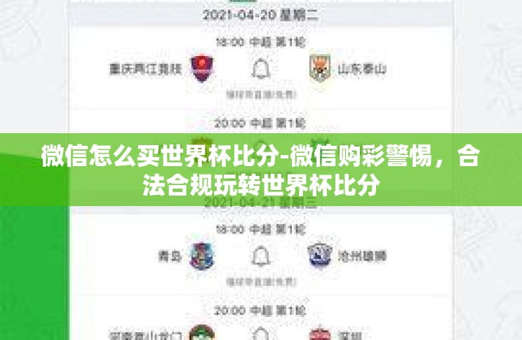 微信怎么买世界杯比分-微信购彩警惕,合法合规玩转世界杯比分 微信怎么买世界杯比分-微信购彩警惕,合法合规玩转世界杯比分