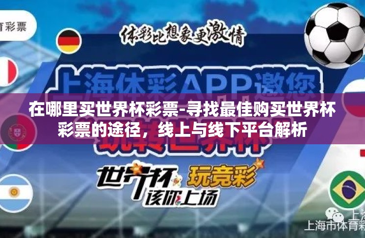 在哪里买世界杯彩票-寻找最佳购买世界杯彩票的途径,线上与线下平台解析 在哪里买世界杯彩票-寻找最佳购买世界杯彩票的途径,线上与线下平台解析